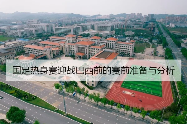 国足热身赛迎战巴西前的赛前准备与分析